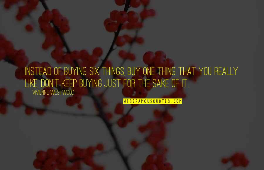 Old Is Gold Text Quotes By Vivienne Westwood: Instead of buying six things, buy one thing Old Is Gold Text Quotes By Vivienne Westwood: Instead of buying six things, buy one thing