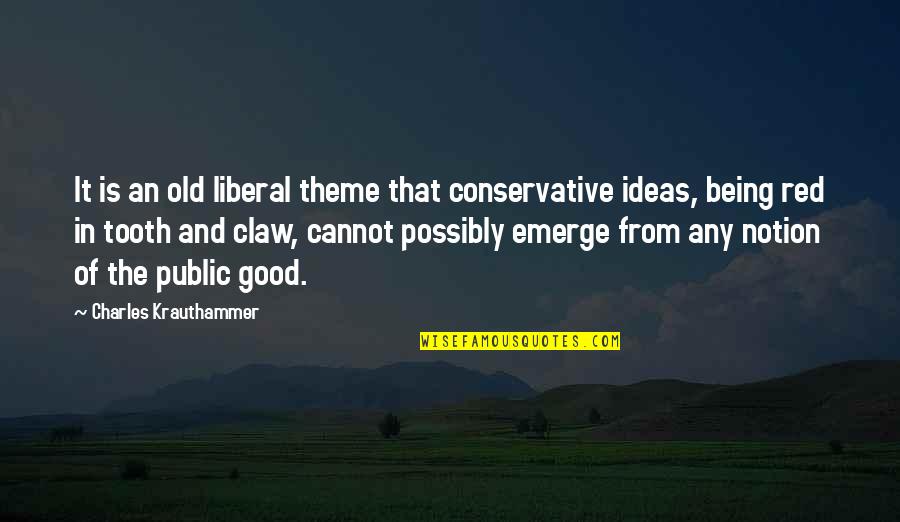 Old Is Good Quotes By Charles Krauthammer: It is an old liberal theme that conservative