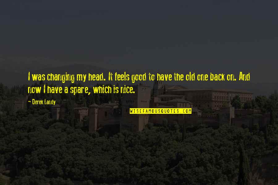 Old Is Good Quotes By Derek Landy: I was changing my head. It feels good