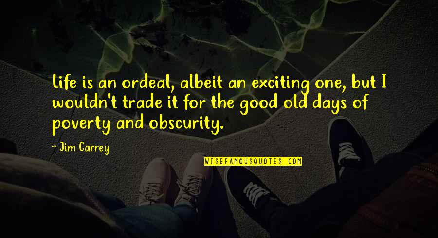 Old Is Good Quotes By Jim Carrey: Life is an ordeal, albeit an exciting one,