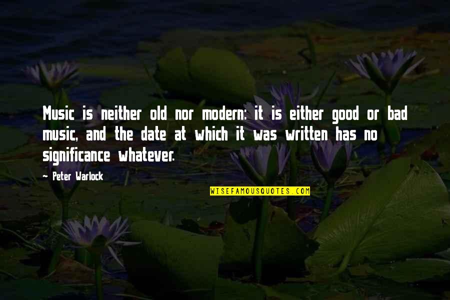 Old Is Good Quotes By Peter Warlock: Music is neither old nor modern: it is