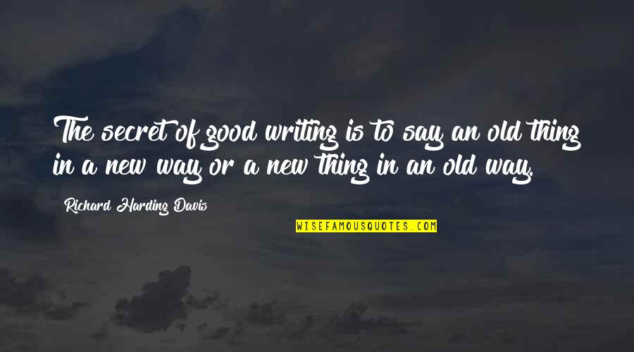 Old Is Good Quotes By Richard Harding Davis: The secret of good writing is to say