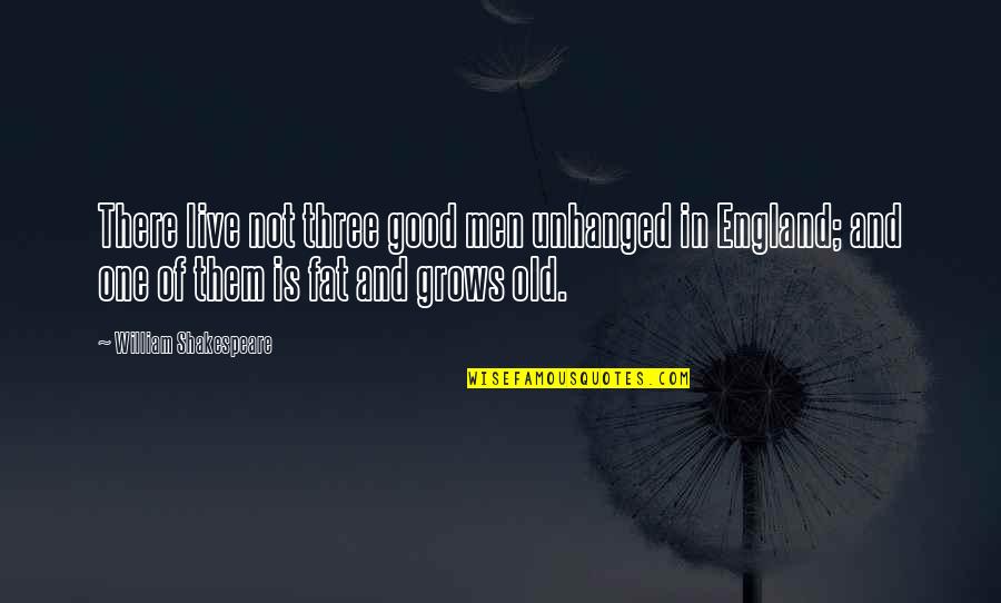 Old Is Good Quotes By William Shakespeare: There live not three good men unhanged in