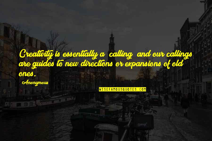 Old Is New Quotes By Anonymous: Creativity is essentially a "calling" and our callings