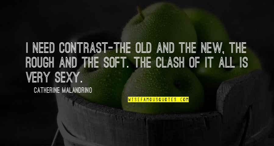 Old Is New Quotes By Catherine Malandrino: I need contrast-the old and the new, the