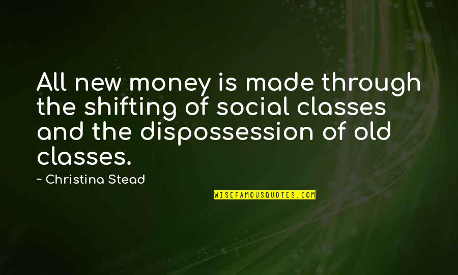 Old Is New Quotes By Christina Stead: All new money is made through the shifting