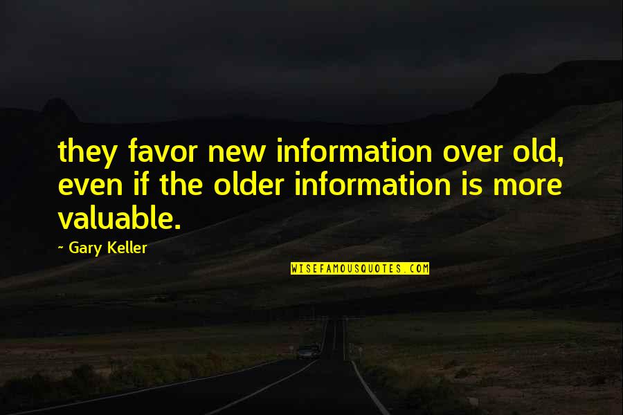 Old Is New Quotes By Gary Keller: they favor new information over old, even if
