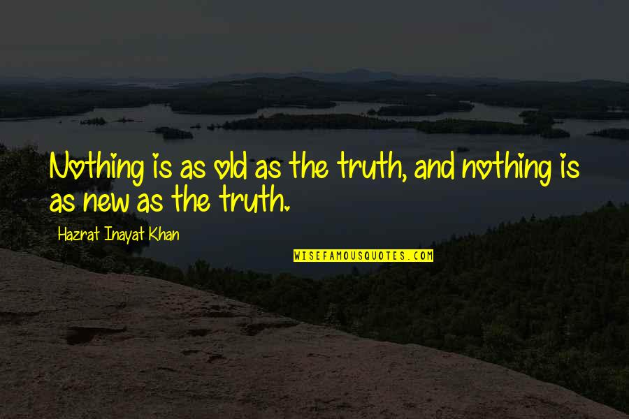 Old Is New Quotes By Hazrat Inayat Khan: Nothing is as old as the truth, and