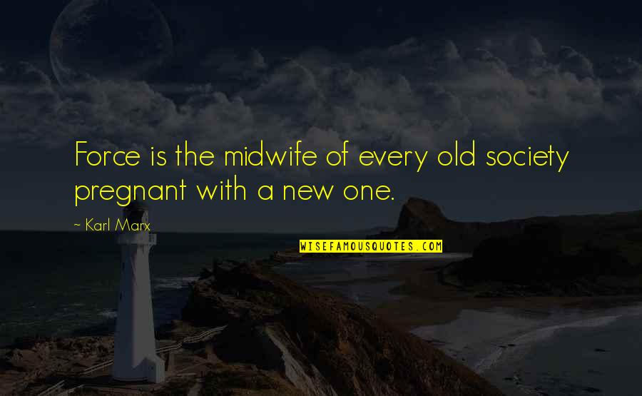 Old Is New Quotes By Karl Marx: Force is the midwife of every old society