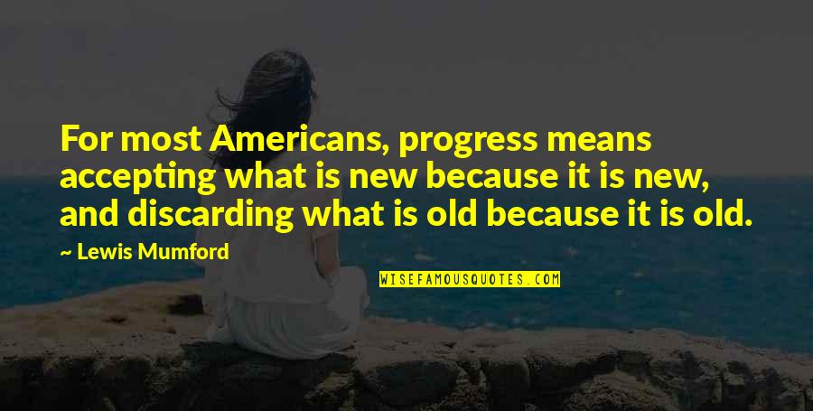 Old Is New Quotes By Lewis Mumford: For most Americans, progress means accepting what is