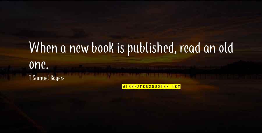 Old Is New Quotes By Samuel Rogers: When a new book is published, read an