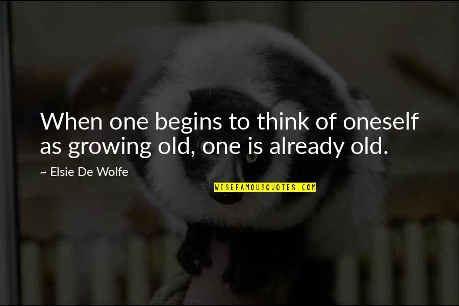 Old Is Quotes By Elsie De Wolfe: When one begins to think of oneself as