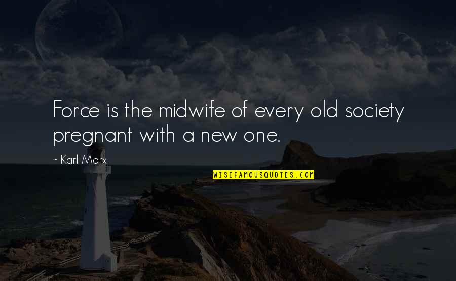 Old Is Quotes By Karl Marx: Force is the midwife of every old society