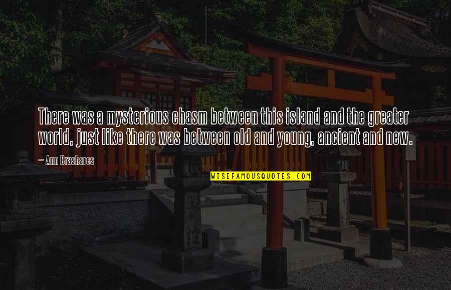 Old Is The New Young Quotes By Ann Brashares: There was a mysterious chasm between this island