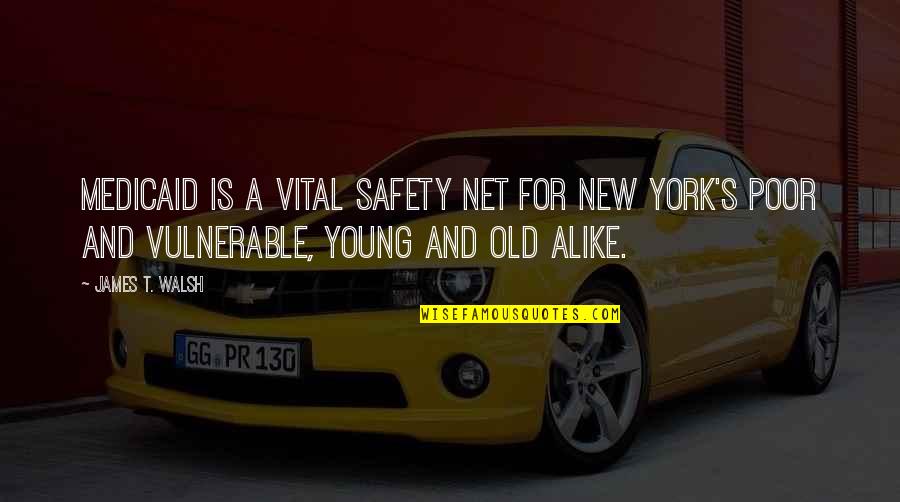 Old Is The New Young Quotes By James T. Walsh: Medicaid is a vital safety net for New