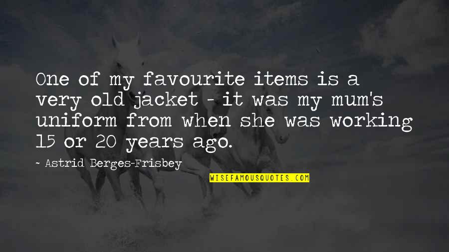 Old Is When Quotes By Astrid Berges-Frisbey: One of my favourite items is a very
