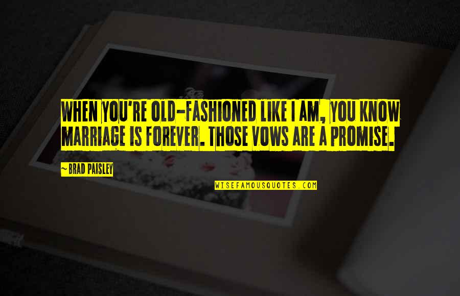 Old Is When Quotes By Brad Paisley: When you're old-fashioned like I am, you know