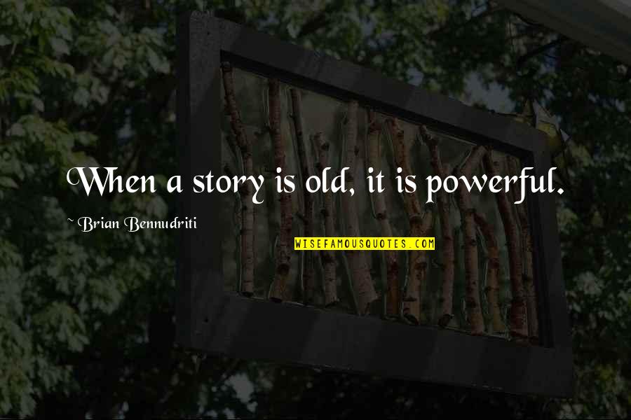 Old Is When Quotes By Brian Bennudriti: When a story is old, it is powerful.