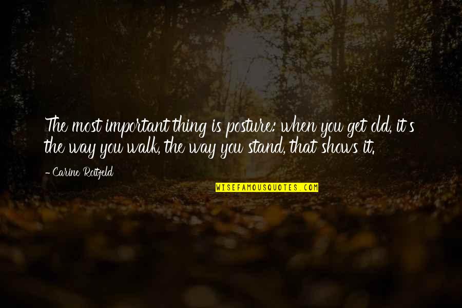 Old Is When Quotes By Carine Roitfeld: The most important thing is posture: when you