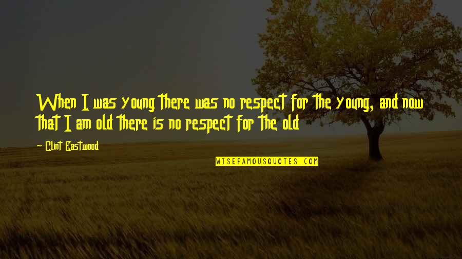 Old Is When Quotes By Clint Eastwood: When I was young there was no respect