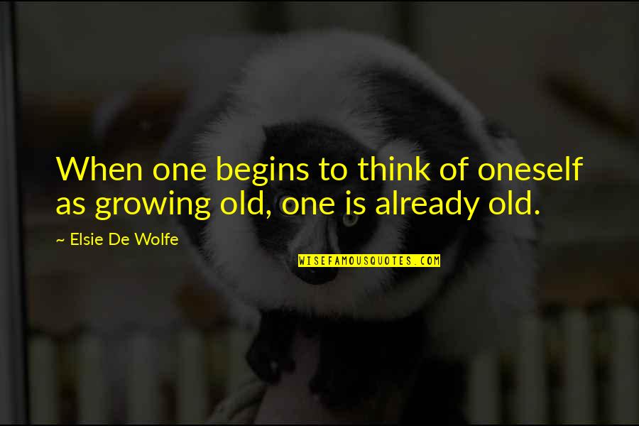 Old Is When Quotes By Elsie De Wolfe: When one begins to think of oneself as