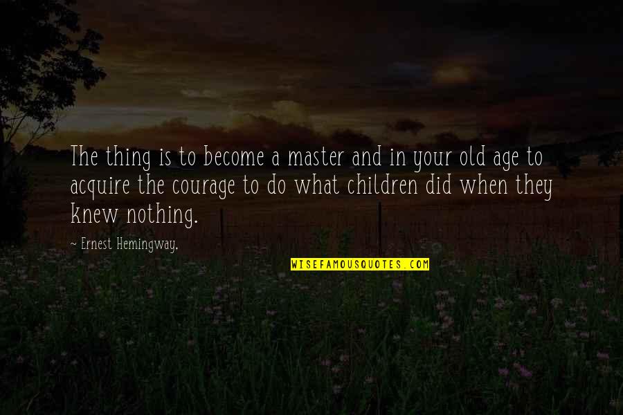 Old Is When Quotes By Ernest Hemingway,: The thing is to become a master and