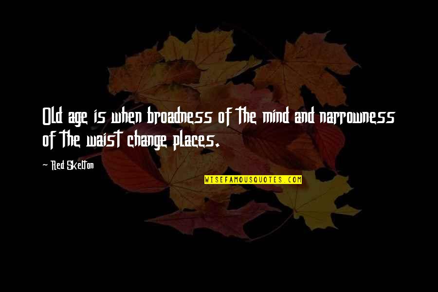 Old Is When Quotes By Red Skelton: Old age is when broadness of the mind