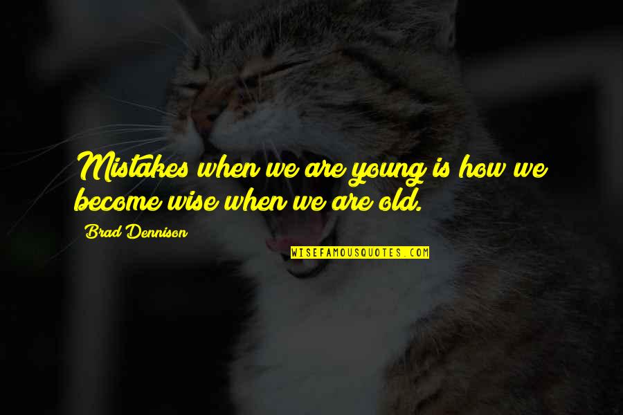 Old Is Wise Quotes By Brad Dennison: Mistakes when we are young is how we