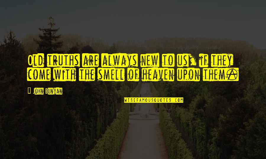 Old John Quotes By John Bunyan: Old truths are always new to us, if