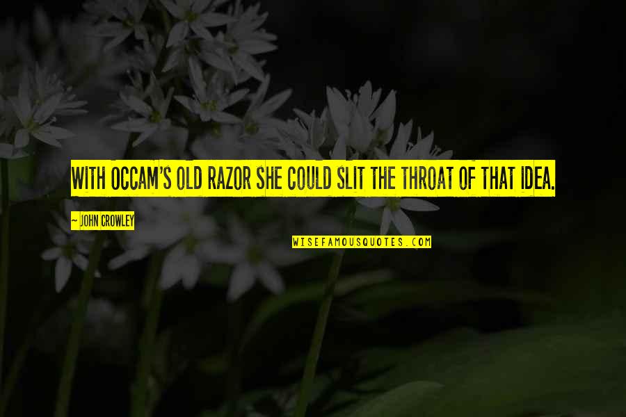 Old John Quotes By John Crowley: With Occam's old razor she could slit the