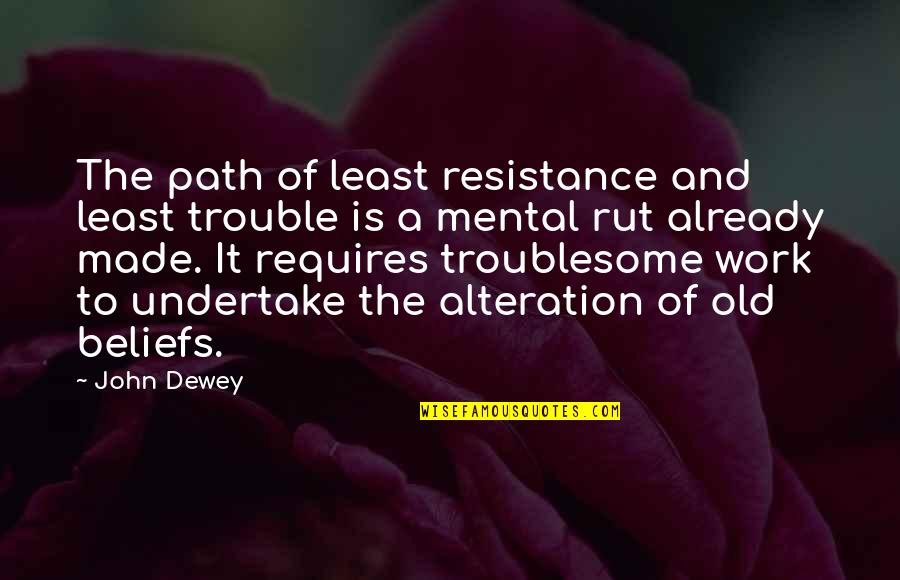 Old John Quotes By John Dewey: The path of least resistance and least trouble Old John Quotes By John Dewey: The path of least resistance and least trouble
