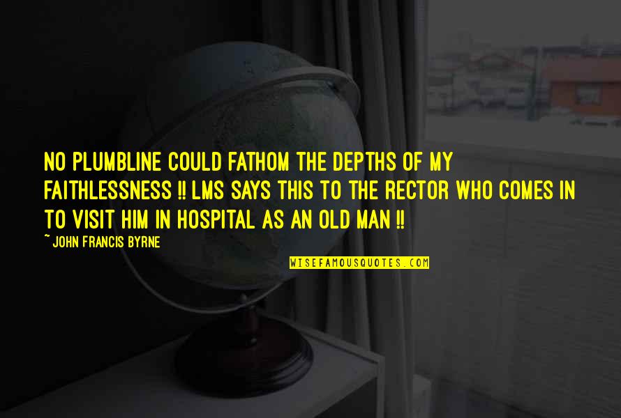 Old John Quotes By John Francis Byrne: No plumbline could fathom the depths of my Old John Quotes By John Francis Byrne: No plumbline could fathom the depths of my