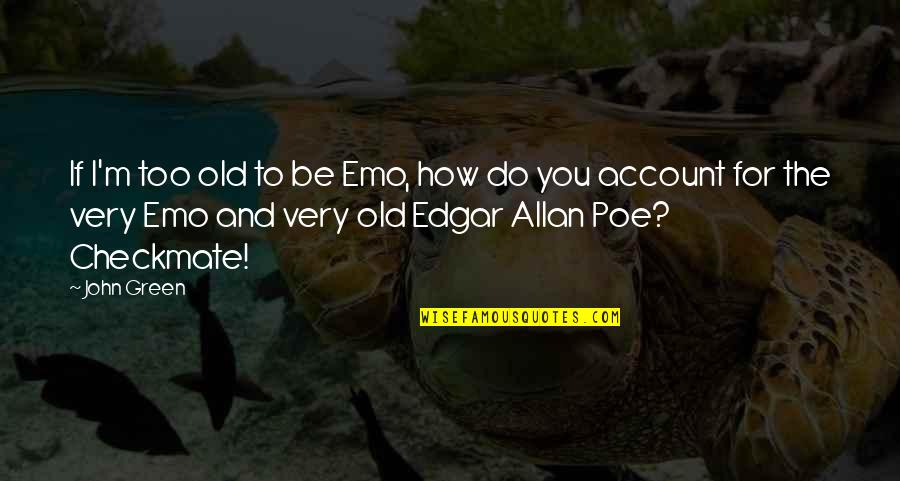 Old John Quotes By John Green: If I'm too old to be Emo, how Old John Quotes By John Green: If I'm too old to be Emo, how