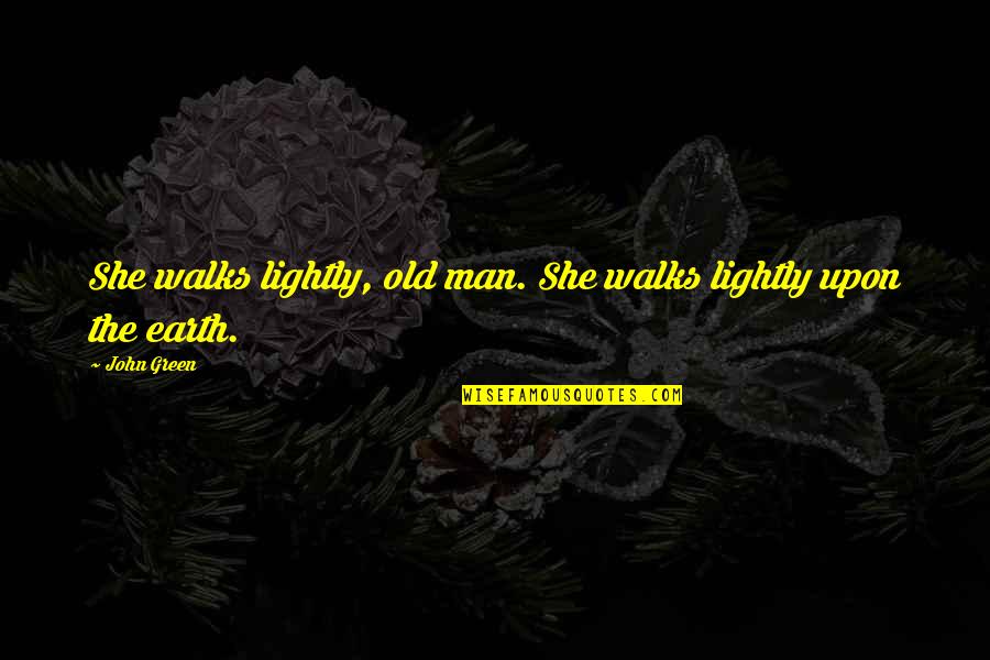 Old John Quotes By John Green: She walks lightly, old man. She walks lightly