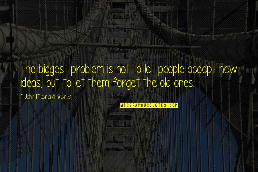 Old John Quotes By John Maynard Keynes: The biggest problem is not to let people Old John Quotes By John Maynard Keynes: The biggest problem is not to let people