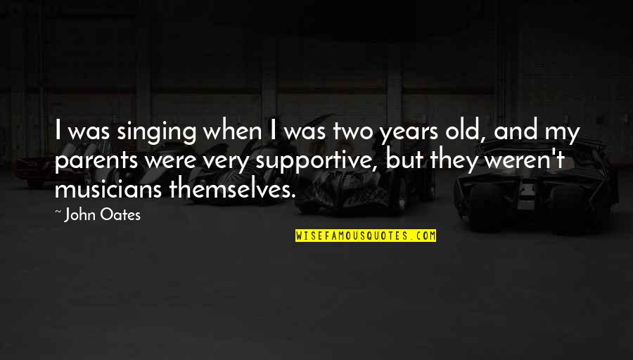Old John Quotes By John Oates: I was singing when I was two years Old John Quotes By John Oates: I was singing when I was two years