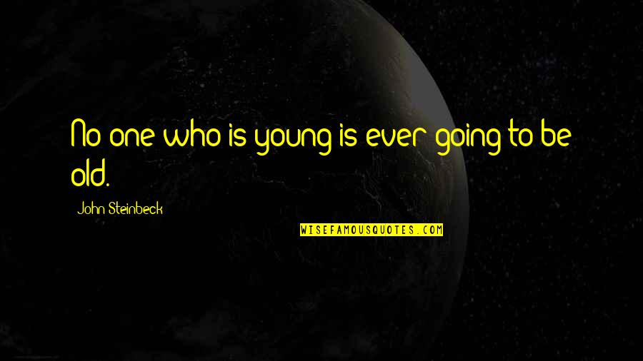 Old John Quotes By John Steinbeck: No one who is young is ever going Old John Quotes By John Steinbeck: No one who is young is ever going