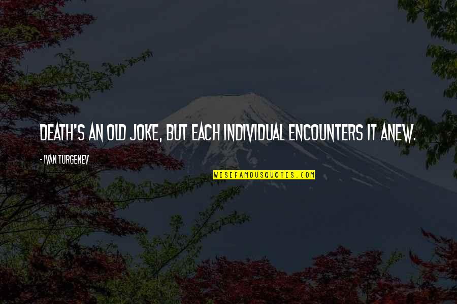 Old Joke Quotes By Ivan Turgenev: Death's an old joke, but each individual encounters Old Joke Quotes By Ivan Turgenev: Death's an old joke, but each individual encounters