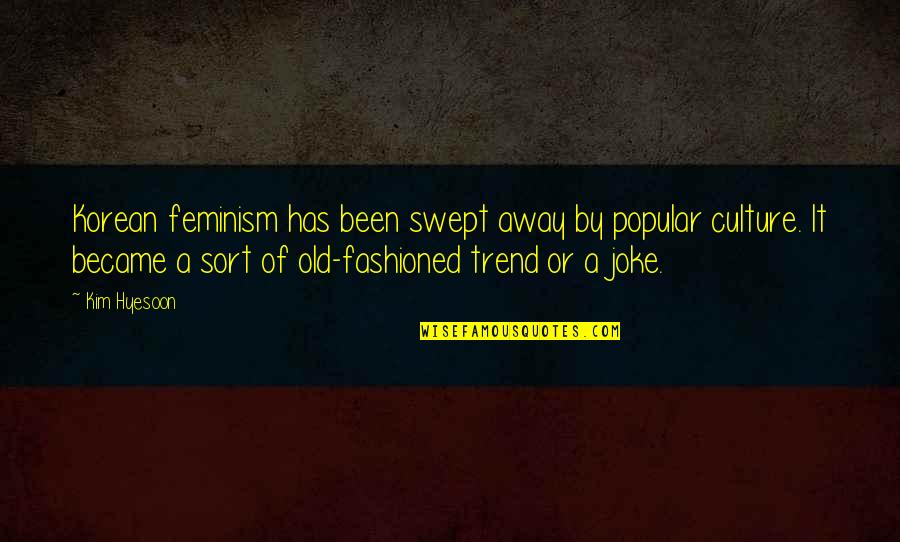 Old Joke Quotes By Kim Hyesoon: Korean feminism has been swept away by popular Old Joke Quotes By Kim Hyesoon: Korean feminism has been swept away by popular