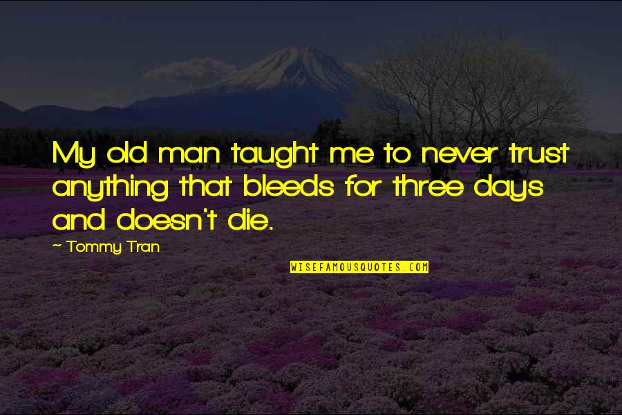 Old Joke Quotes By Tommy Tran: My old man taught me to never trust