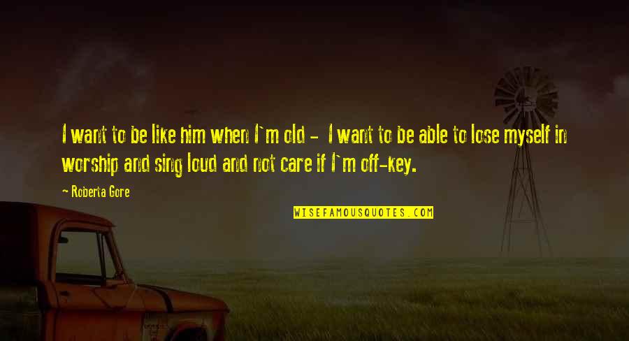 Old Key Quotes By Roberta Gore: I want to be like him when I'm