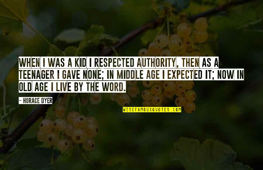Old Kid Quotes By Horace Dyer: When I was a kid I respected authority,