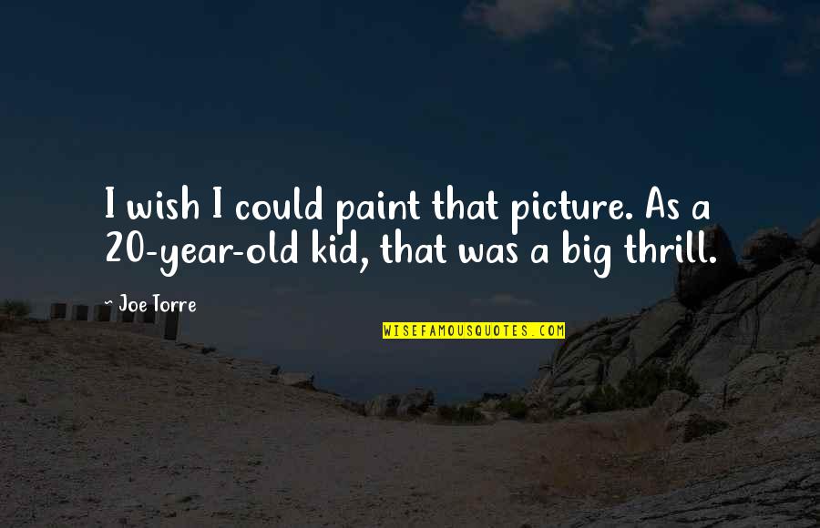 Old Kid Quotes By Joe Torre: I wish I could paint that picture. As