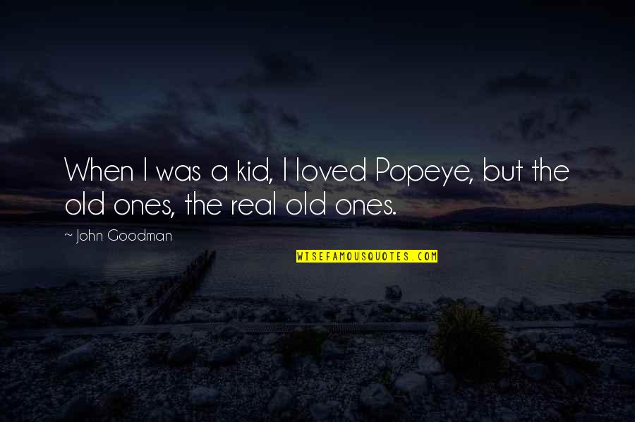 Old Kid Quotes By John Goodman: When I was a kid, I loved Popeye,