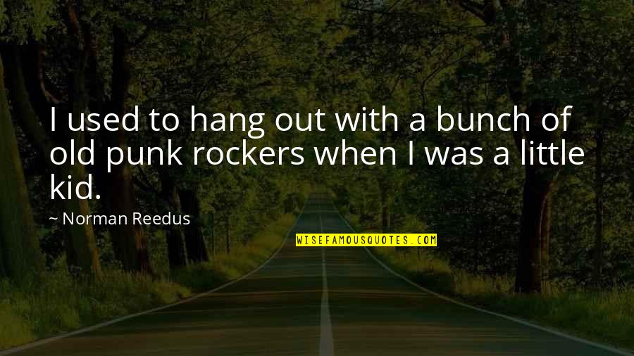 Old Kid Quotes By Norman Reedus: I used to hang out with a bunch