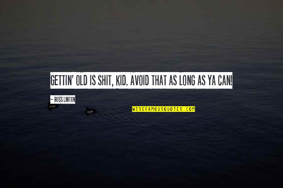 Old Kid Quotes By Russ Linton: Gettin' old is shit, kid. Avoid that as
