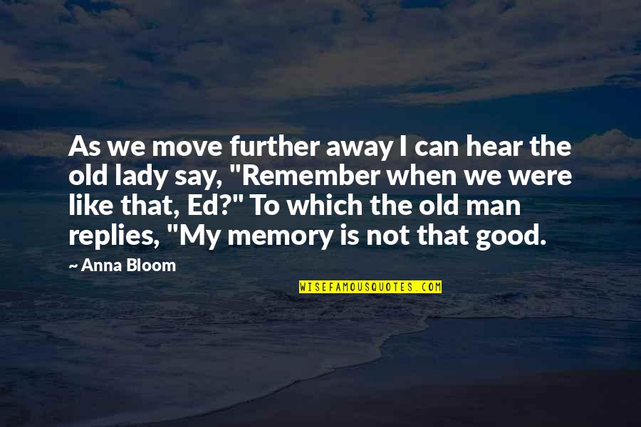 Old Lady Quotes By Anna Bloom: As we move further away I can hear