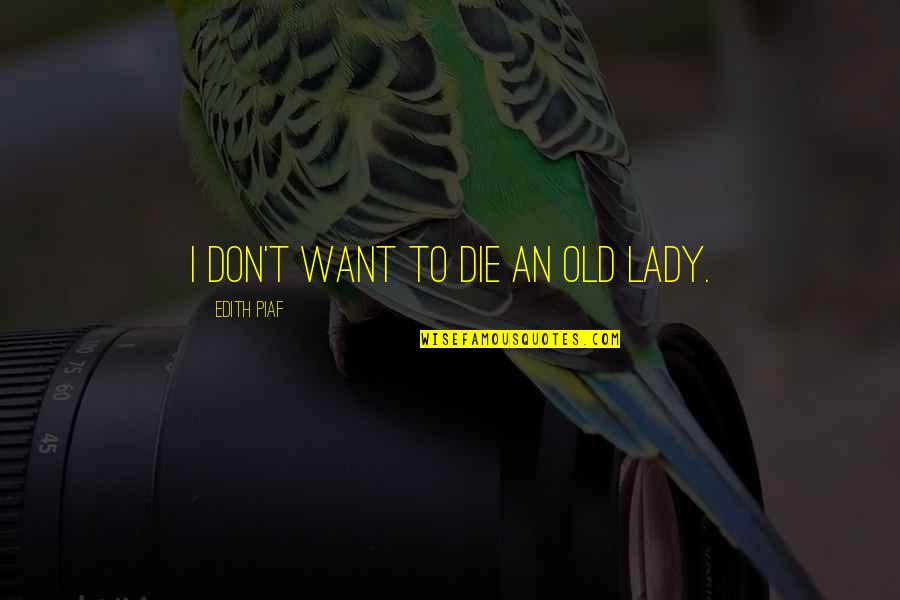 Old Lady Quotes By Edith Piaf: I don't want to die an old lady.