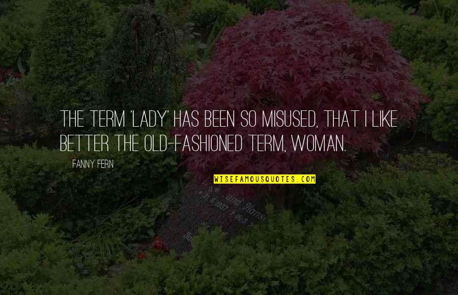 Old Lady Quotes By Fanny Fern: The term 'lady' has been so misused, that