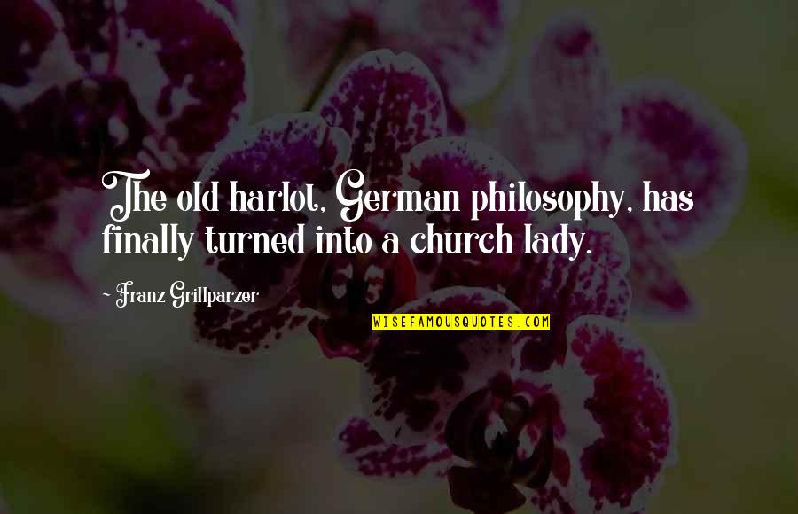 Old Lady Quotes By Franz Grillparzer: The old harlot, German philosophy, has finally turned